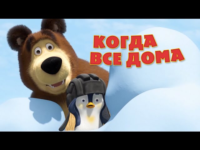 Маша и Медведь - Песня “Когда все дома” (Когда все дома)
